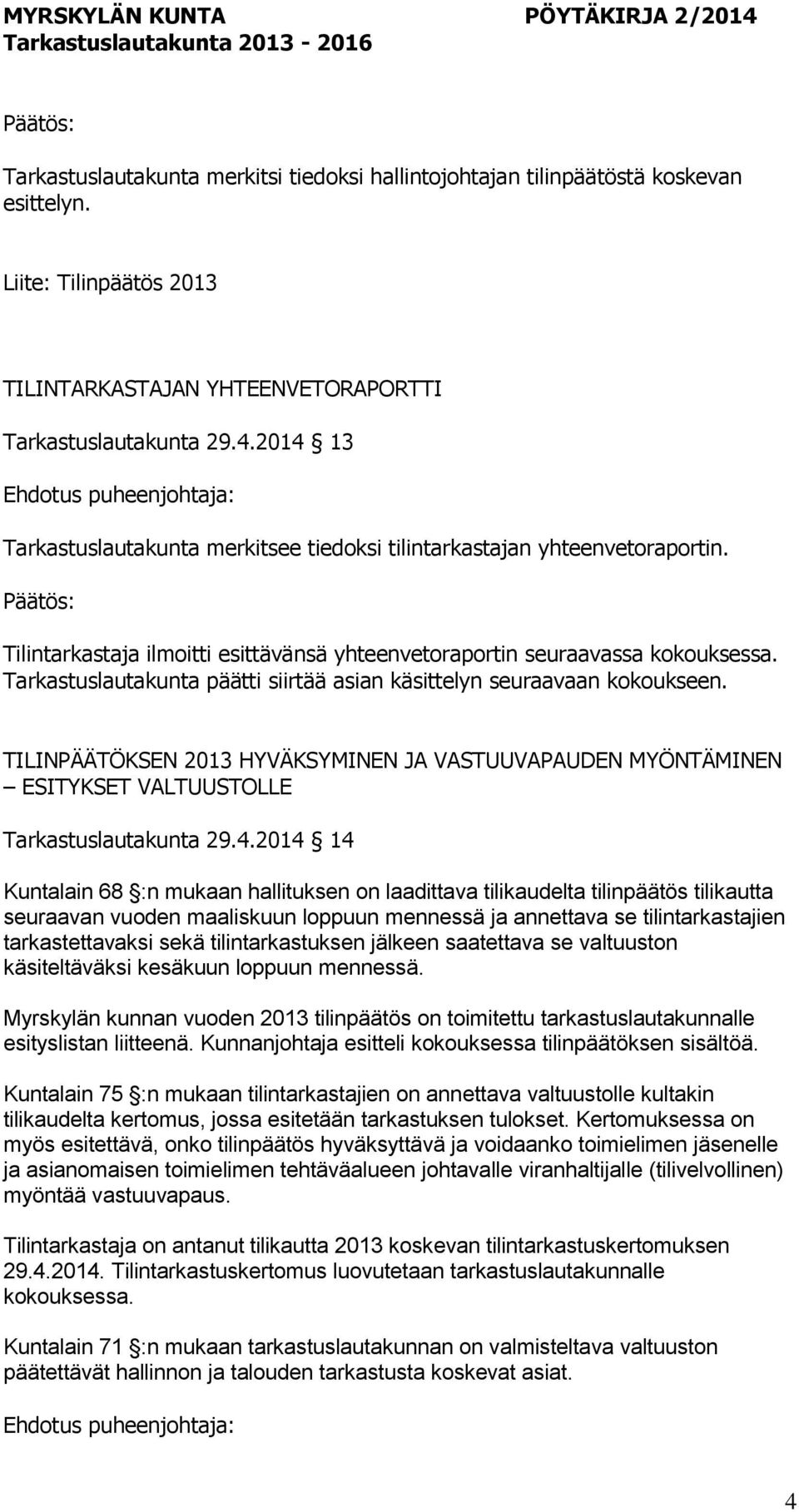 Tarkastuslautakunta päätti siirtää asian käsittelyn seuraavaan kokoukseen. TILINPÄÄTÖKSEN 2013 HYVÄKSYMINEN JA VASTUUVAPAUDEN MYÖNTÄMINEN ESITYKSET VALTUUSTOLLE Tarkastuslautakunta 29.4.