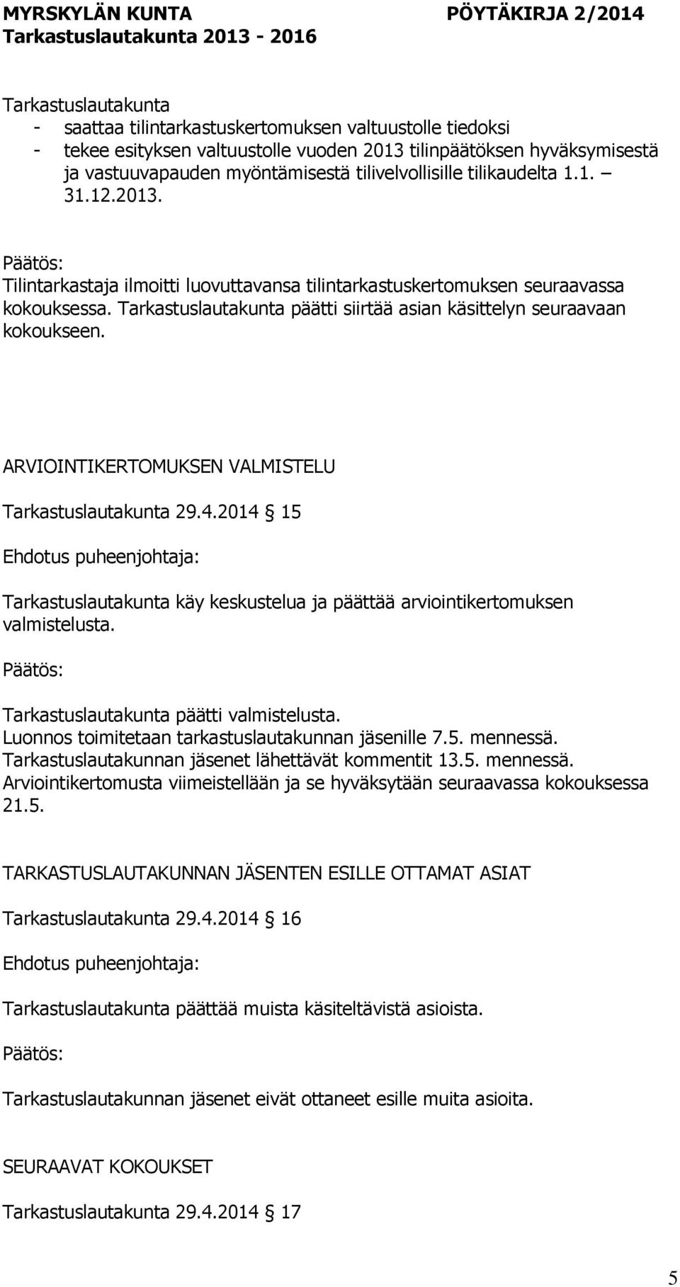 Tarkastuslautakunta päätti siirtää asian käsittelyn seuraavaan kokoukseen. ARVIOINTIKERTOMUKSEN VALMISTELU Tarkastuslautakunta 29.4.