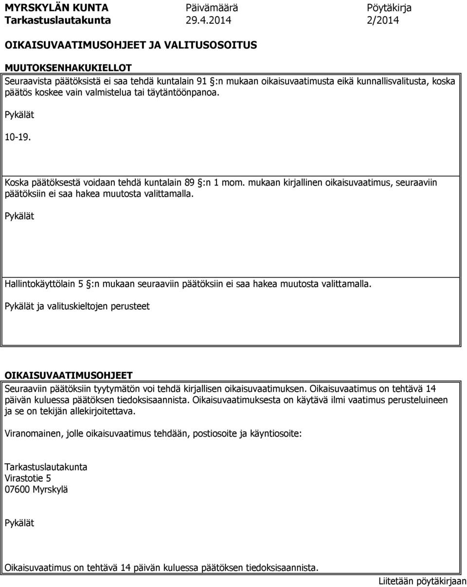 vain valmistelua tai täytäntöönpanoa. 10-19. Koska päätöksestä voidaan tehdä kuntalain 89 :n 1 mom. mukaan kirjallinen oikaisuvaatimus, seuraaviin päätöksiin ei saa hakea muutosta valittamalla.