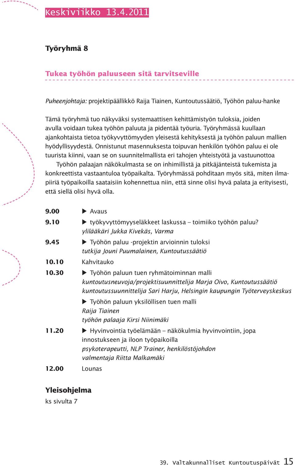 tuloksia, joiden avulla voidaan tukea työhön paluuta ja pidentää työuria. Työryhmässä kuullaan ajankohtaista tietoa työkyvyttömyyden yleisestä kehityksestä ja työhön paluun mallien hyödyllisyydestä.