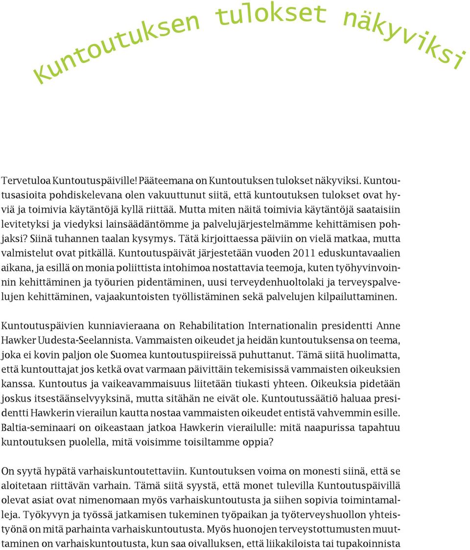 Mutta miten näitä toimivia käytäntöjä saataisiin levitetyksi ja viedyksi lainsäädäntömme ja palvelujärjestelmämme kehittämisen pohjaksi? Siinä tuhannen taalan kysymys.