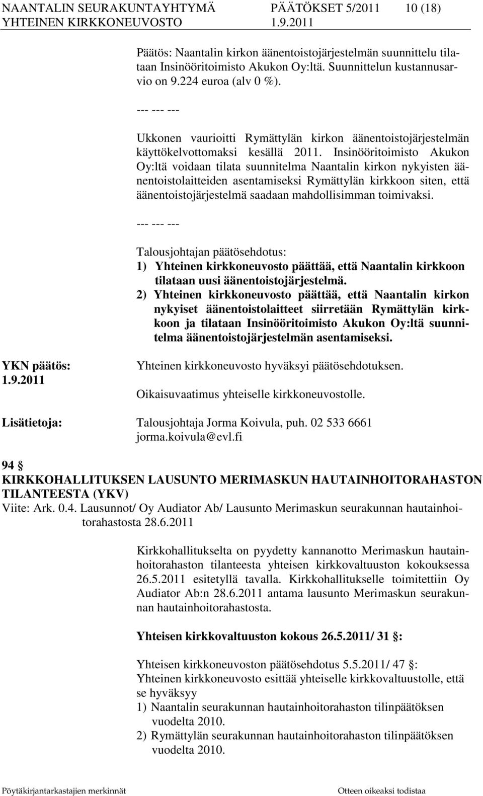 Insinööritoimisto Akukon Oy:ltä voidaan tilata suunnitelma Naantalin kirkon nykyisten äänentoistolaitteiden asentamiseksi Rymättylän kirkkoon siten, että äänentoistojärjestelmä saadaan mahdollisimman