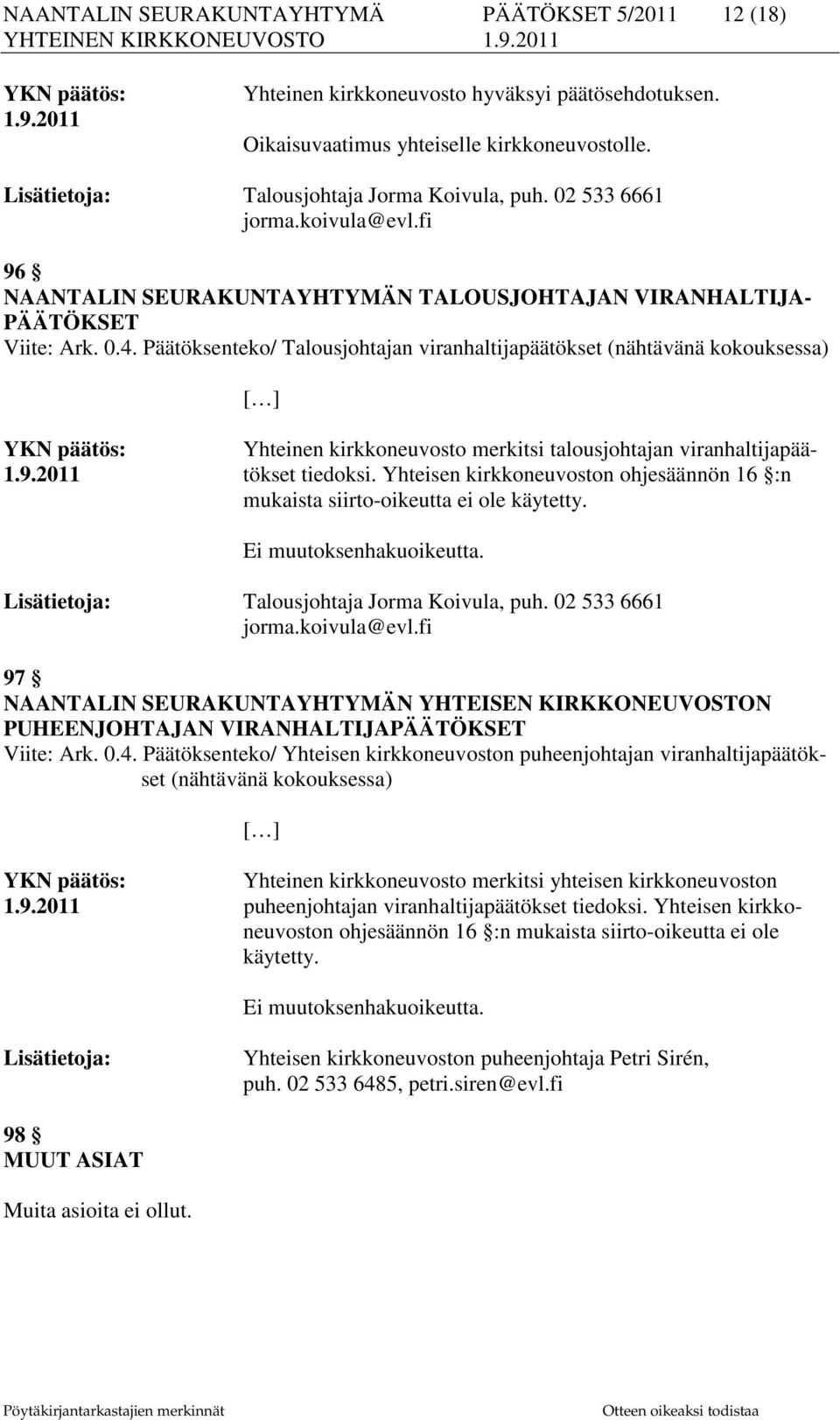 Päätöksenteko/ Talousjohtajan viranhaltijapäätökset (nähtävänä kokouksessa) [ ] Yhteinen kirkkoneuvosto merkitsi talousjohtajan viranhaltijapää- 1.9.2011 tökset tiedoksi.