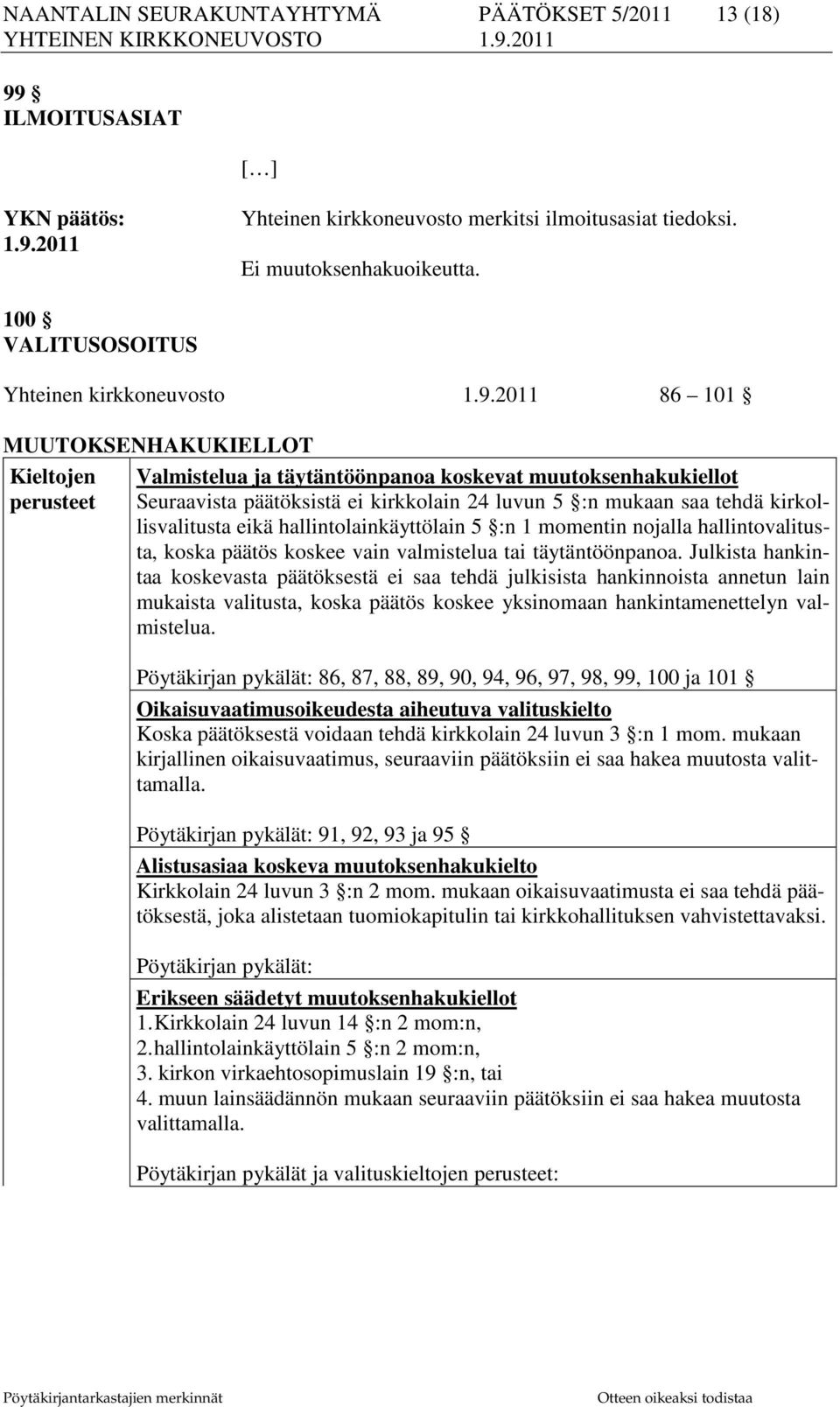 2011 86 101 MUUTOKSENHAKUKIELLOT Kieltojen perusteet Valmistelua ja täytäntöönpanoa koskevat muutoksenhakukiellot Seuraavista päätöksistä ei kirkkolain 24 luvun 5 :n mukaan saa tehdä