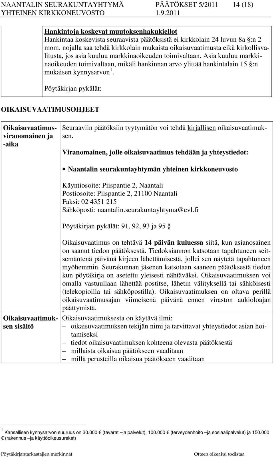 Asia kuuluu markkinaoikeuden toimivaltaan, mikäli hankinnan arvo ylittää hankintalain 15 :n mukaisen kynnysarvon 1.