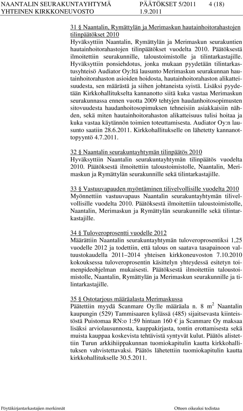 Hyväksyttiin ponsiehdotus, jonka mukaan pyydetään tilintarkastusyhteisö Audiator Oy:ltä lausunto Merimaskun seurakunnan hautainhoitorahaston asioiden hoidosta, hautainhoitorahaston alikatteisuudesta,