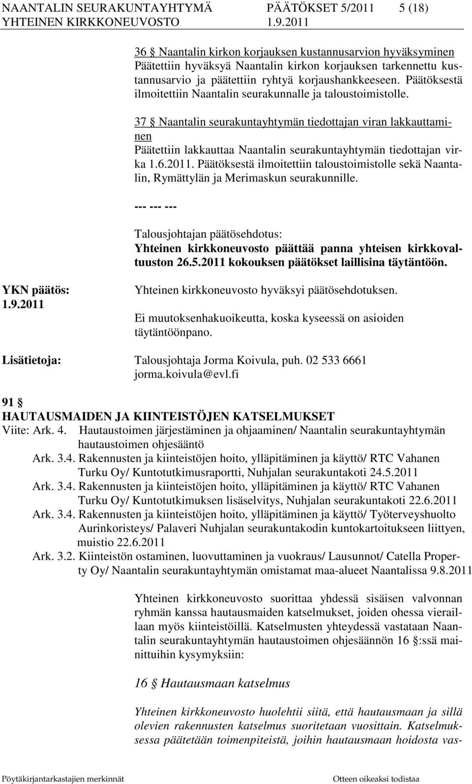 37 Naantalin seurakuntayhtymän tiedottajan viran lakkauttaminen Päätettiin lakkauttaa Naantalin seurakuntayhtymän tiedottajan virka 1.6.2011.