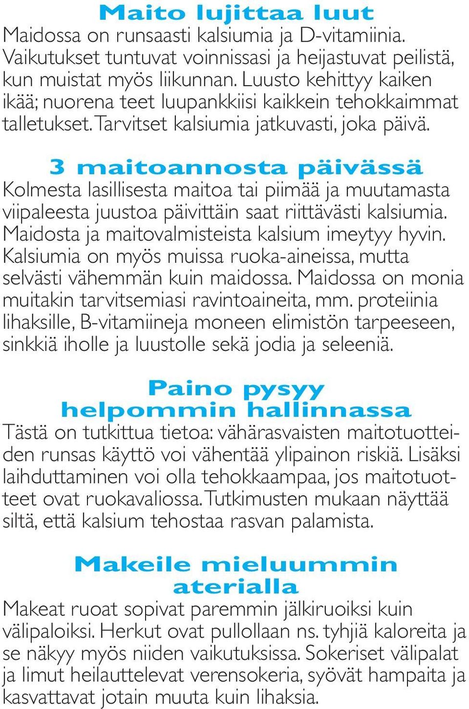 3 maitoannosta päivässä Kolmesta lasillisesta maitoa tai piimää ja muutamasta viipaleesta juustoa päivittäin saat riittävästi kalsiumia. Maidosta ja maitovalmisteista kalsium imeytyy hyvin.
