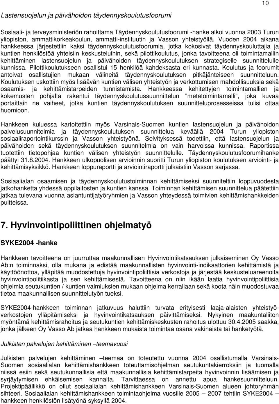 Vuoden 2004 aikana hankkeessa järjestettiin kaksi täydennyskoulutusfoorumia, jotka kokosivat täydennyskouluttajia ja kuntien henkilöstöä yhteisiin keskusteluihin, sekä pilottikoulutus, jonka