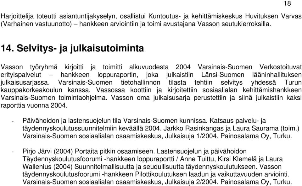 Selvitys- ja julkaisutoiminta Vasson työryhmä kirjoitti ja toimitti alkuvuodesta 2004 Varsinais-Suomen Verkostoituvat erityispalvelut hankkeen loppuraportin, joka julkaistiin Länsi-Suomen
