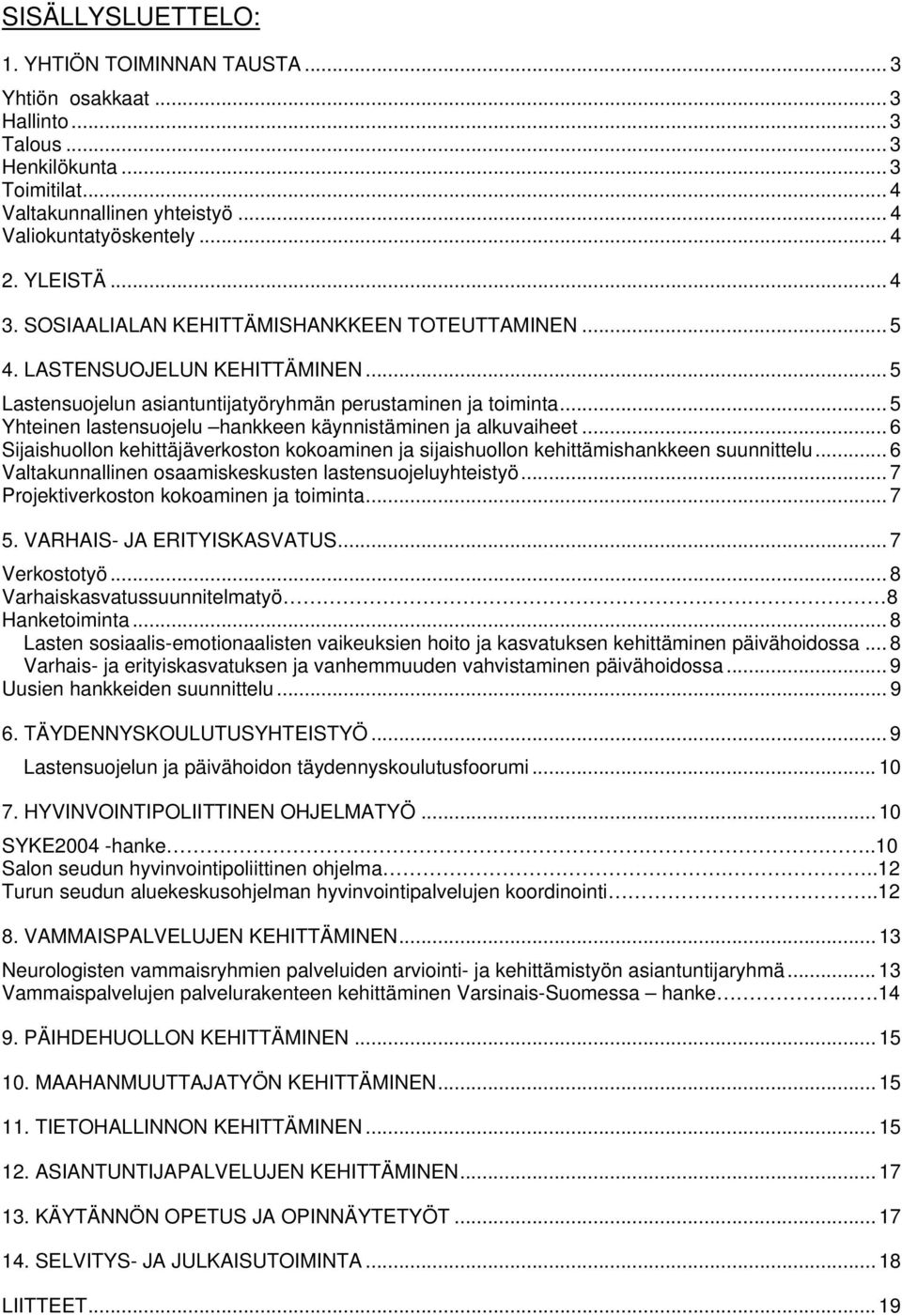 .. 5 Yhteinen lastensuojelu hankkeen käynnistäminen ja alkuvaiheet... 6 Sijaishuollon kehittäjäverkoston kokoaminen ja sijaishuollon kehittämishankkeen suunnittelu.