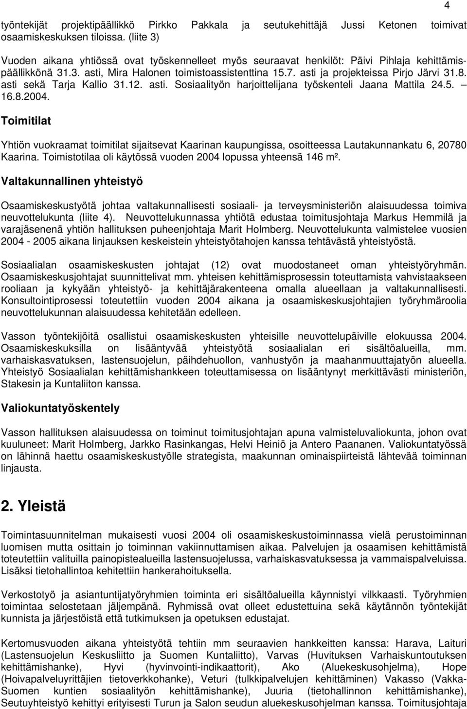 asti ja projekteissa Pirjo Järvi 31.8. asti sekä Tarja Kallio 31.12. asti. Sosiaalityön harjoittelijana työskenteli Jaana Mattila 24.5. 16.8.2004.