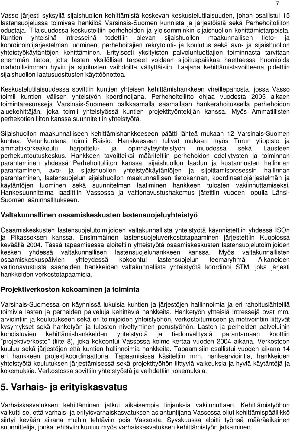 Kuntien yhteisinä intresseinä todettiin olevan sijaishuollon maakunnallisen tieto- ja koordinointijärjestelmän luominen, perhehoitajien rekrytointi- ja koulutus sekä avo- ja sijaishuollon