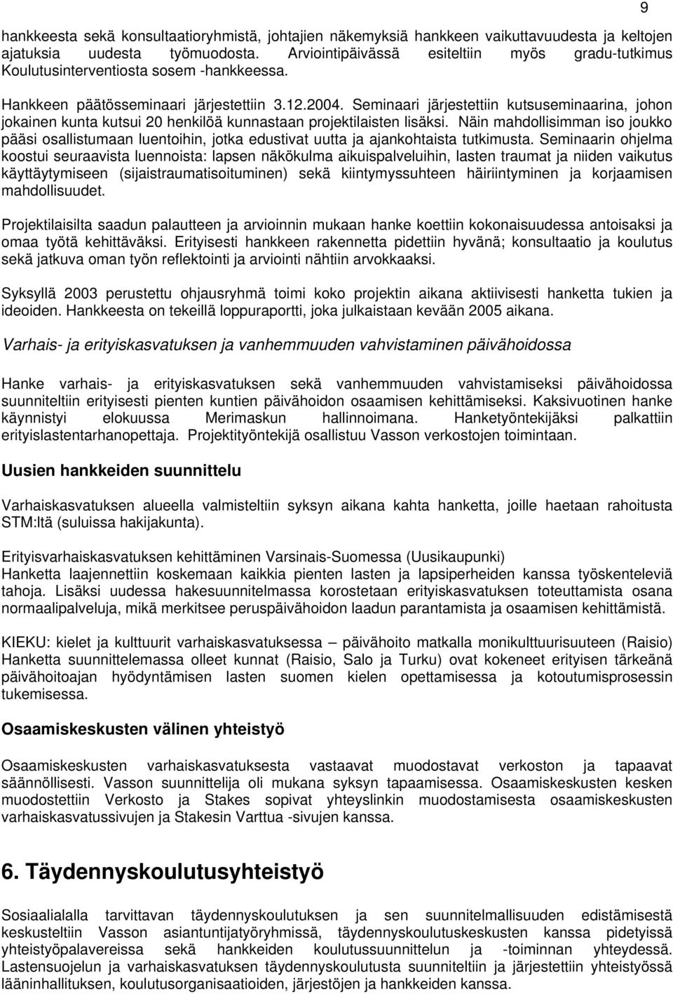 Seminaari järjestettiin kutsuseminaarina, johon jokainen kunta kutsui 20 henkilöä kunnastaan projektilaisten lisäksi.