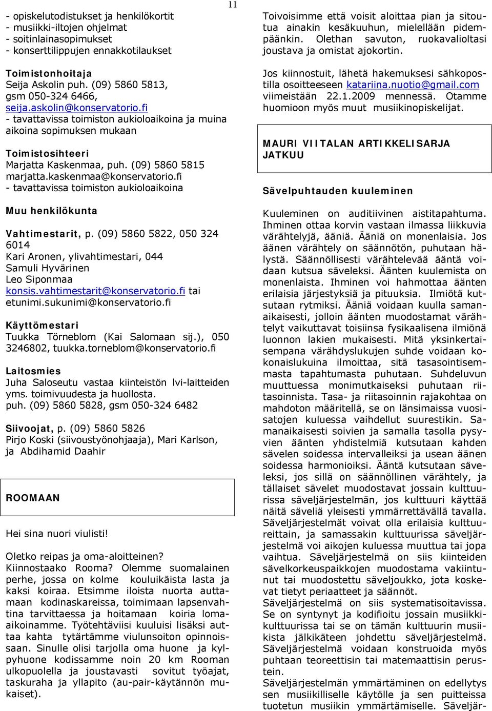 fi - tavattavissa toimiston aukioloaikoina ja muina aikoina sopimuksen mukaan Toimistosihteeri Marjatta Kaskenmaa, puh. (09) 5860 5815 marjatta.kaskenmaa@konservatorio.