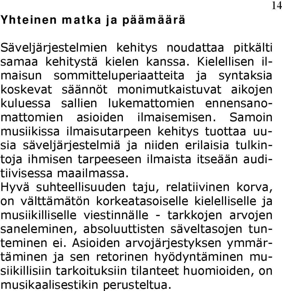 Samoin musiikissa ilmaisutarpeen kehitys tuottaa uusia säveljärjestelmiä ja niiden erilaisia tulkintoja ihmisen tarpeeseen ilmaista itseään auditiivisessa maailmassa.