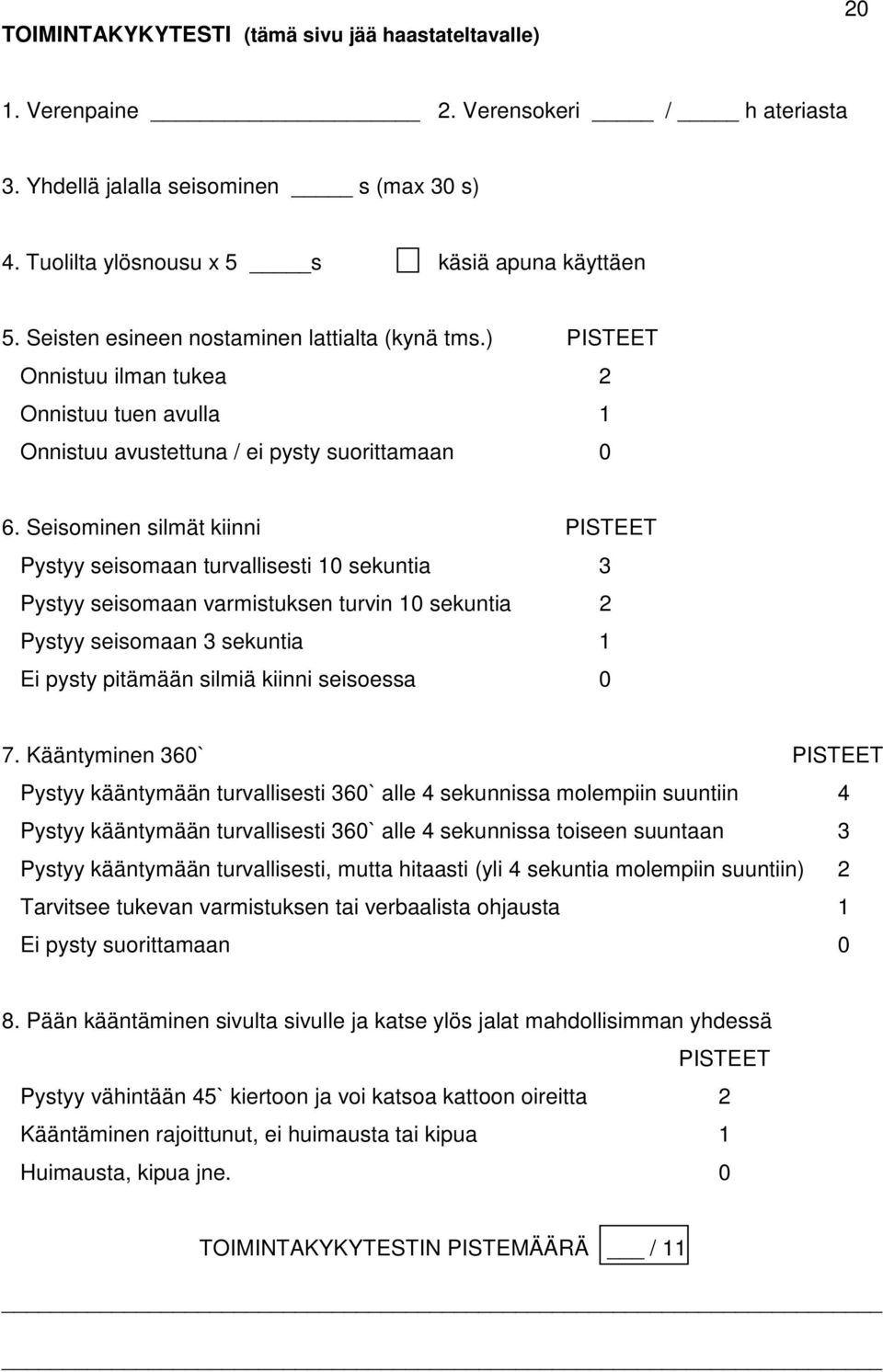 Seisominen silmät kiinni PISTEET Pystyy seisomaan turvallisesti 10 sekuntia 3 Pystyy seisomaan varmistuksen turvin 10 sekuntia 2 Pystyy seisomaan 3 sekuntia 1 Ei pysty pitämään silmiä kiinni