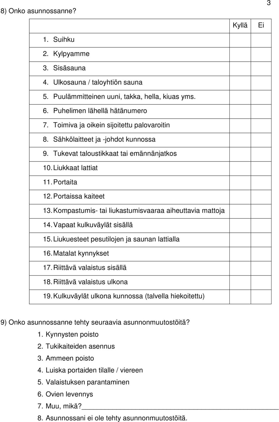 Kompastumis- tai liukastumisvaaraa aiheuttavia mattoja 14. Vapaat kulkuväylät sisällä 15. Liukuesteet pesutilojen ja saunan lattialla 16. Matalat kynnykset 17. Riittävä valaistus sisällä 18.