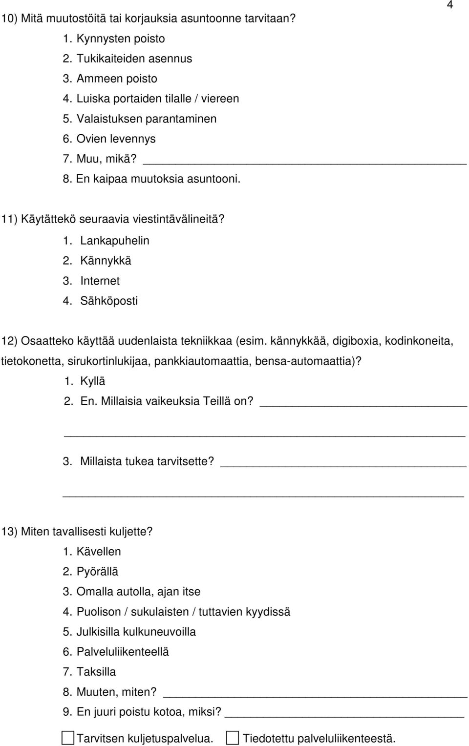 Sähköposti 12) Osaatteko käyttää uudenlaista tekniikkaa (esim. kännykkää, digiboxia, kodinkoneita, tietokonetta, sirukortinlukijaa, pankkiautomaattia, bensa-automaattia)? 1. Kyllä 2. En.