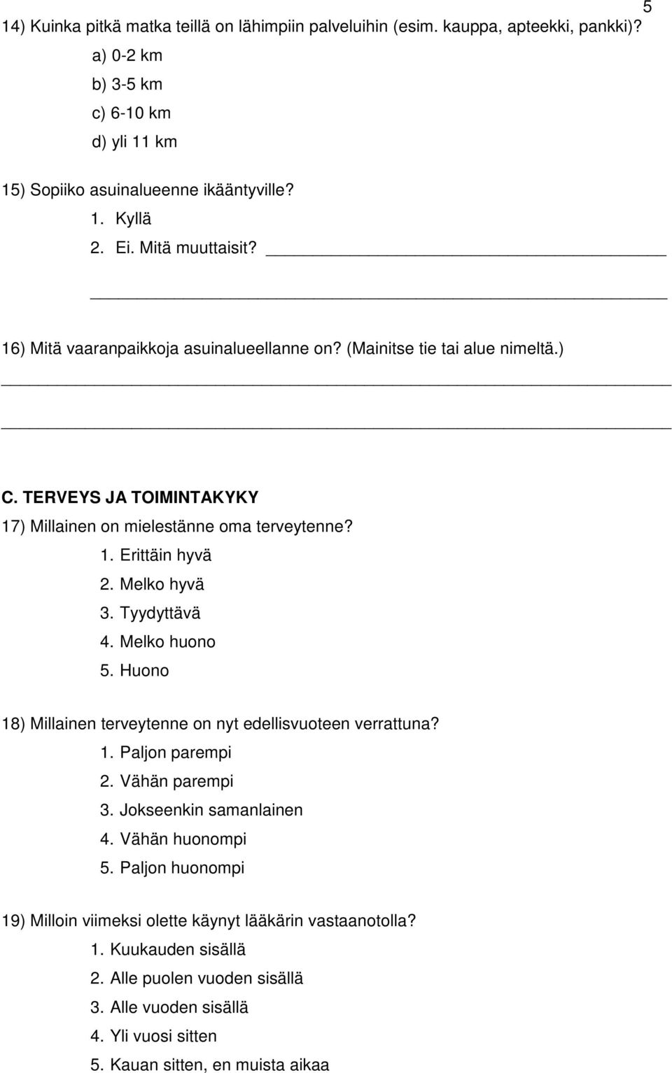 Melko hyvä 3. Tyydyttävä 4. Melko huono 5. Huono 18) Millainen terveytenne on nyt edellisvuoteen verrattuna? 1. Paljon parempi 2. Vähän parempi 3. Jokseenkin samanlainen 4. Vähän huonompi 5.