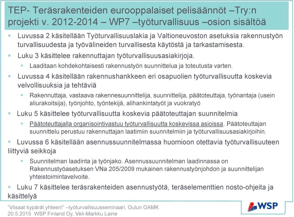 tarkastamisesta. Luku 3 käsittelee rakennuttajan työturvallisuusasiakirjoja. Laaditaan kohdekohtaisesti rakennustyön suunnittelua ja toteutusta varten.