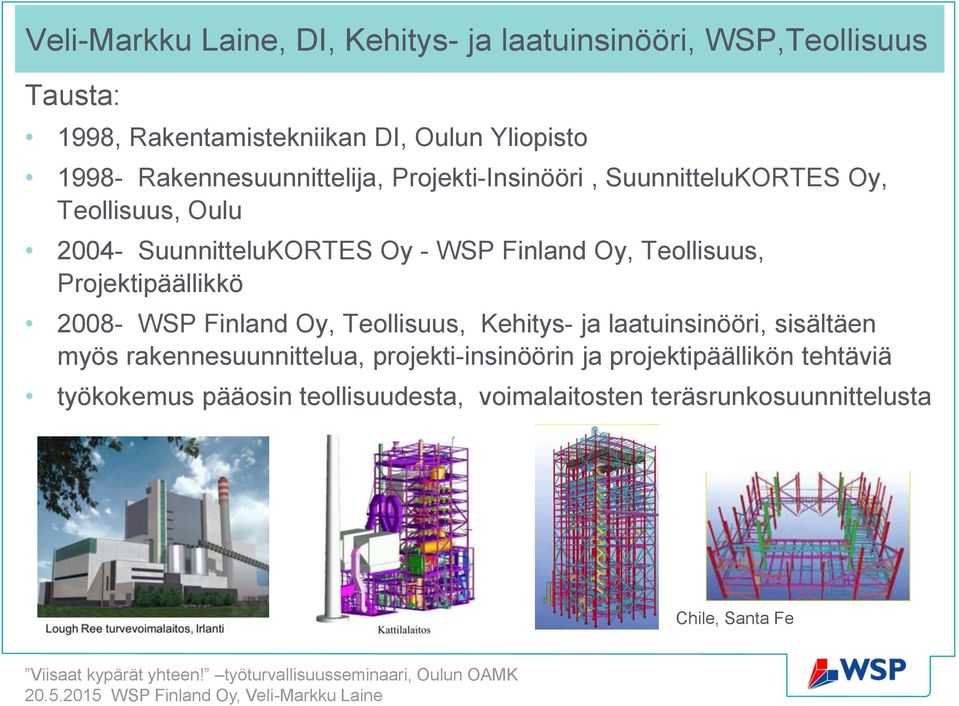 Teollisuus, Projektipäällikkö 2008- WSP Finland Oy, Teollisuus, Kehitys- ja laatuinsinööri, sisältäen myös rakennesuunnittelua,