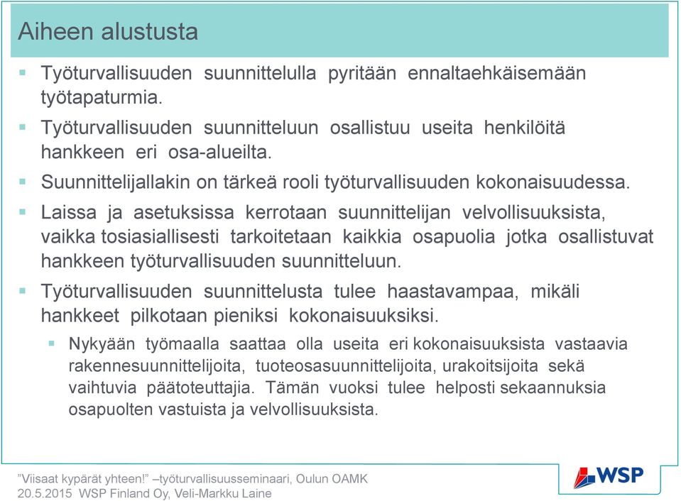 Laissa ja asetuksissa kerrotaan suunnittelijan velvollisuuksista, vaikka tosiasiallisesti tarkoitetaan kaikkia osapuolia jotka osallistuvat hankkeen työturvallisuuden suunnitteluun.