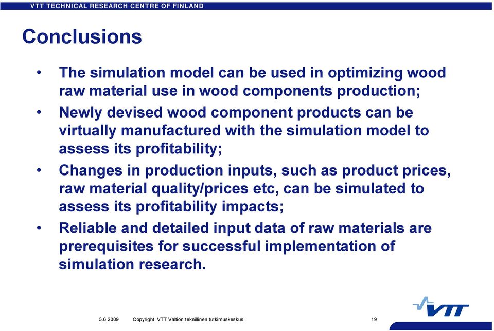 such as product prices, raw material quality/prices etc, can be simulated to assess its profitability impacts; Reliable and detailed