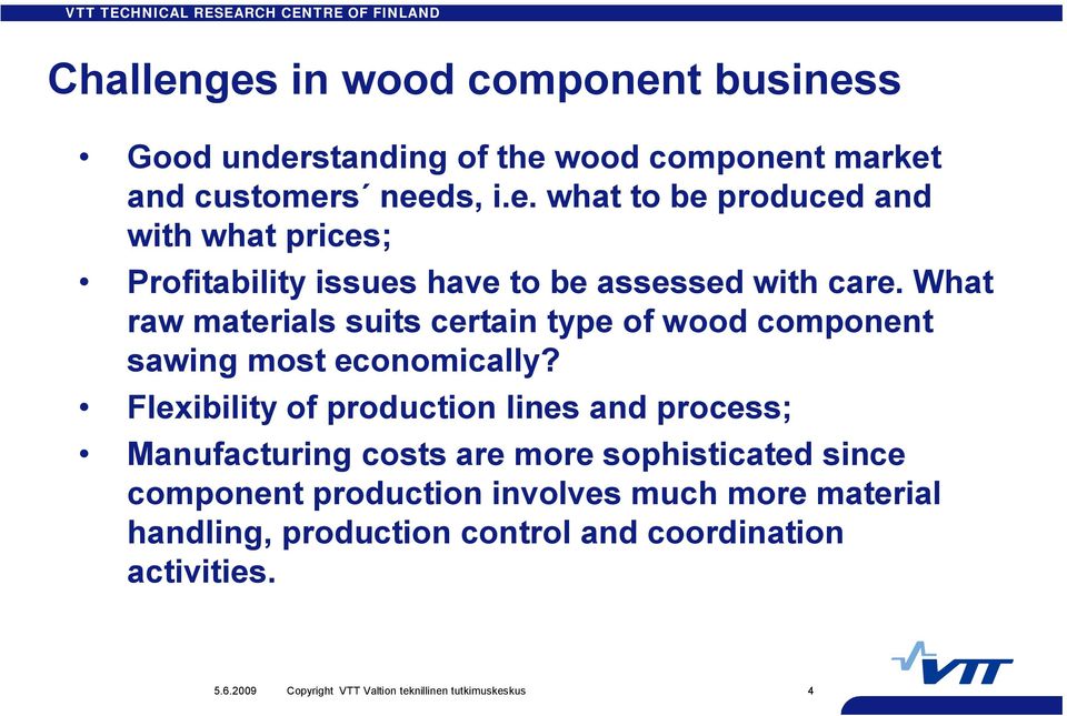 Flexibility of production lines and process; Manufacturing costs are more sophisticated since component production involves much more