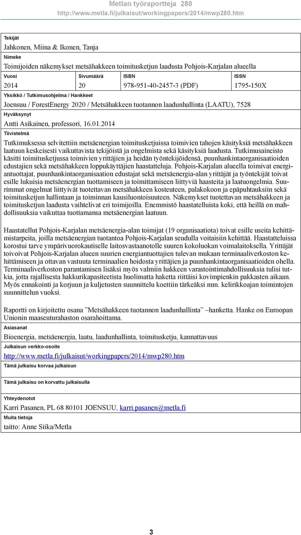 2014 Tiivistelmä Tutkimuksessa selvitettiin metsäenergian toimitusketjuissa toimivien tahojen käsityksiä metsähakkeen laatuun keskeisesti vaikuttavista tekijöistä ja ongelmista sekä käsityksiä