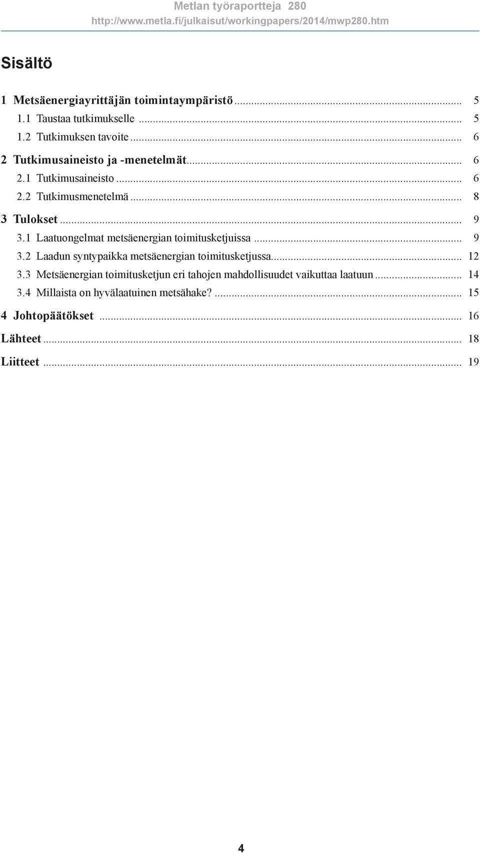 1 Laatuongelmat metsäenergian toimitusketjuissa... 9 3.2 Laadun syntypaikka metsäenergian toimitusketjussa... 12 3.