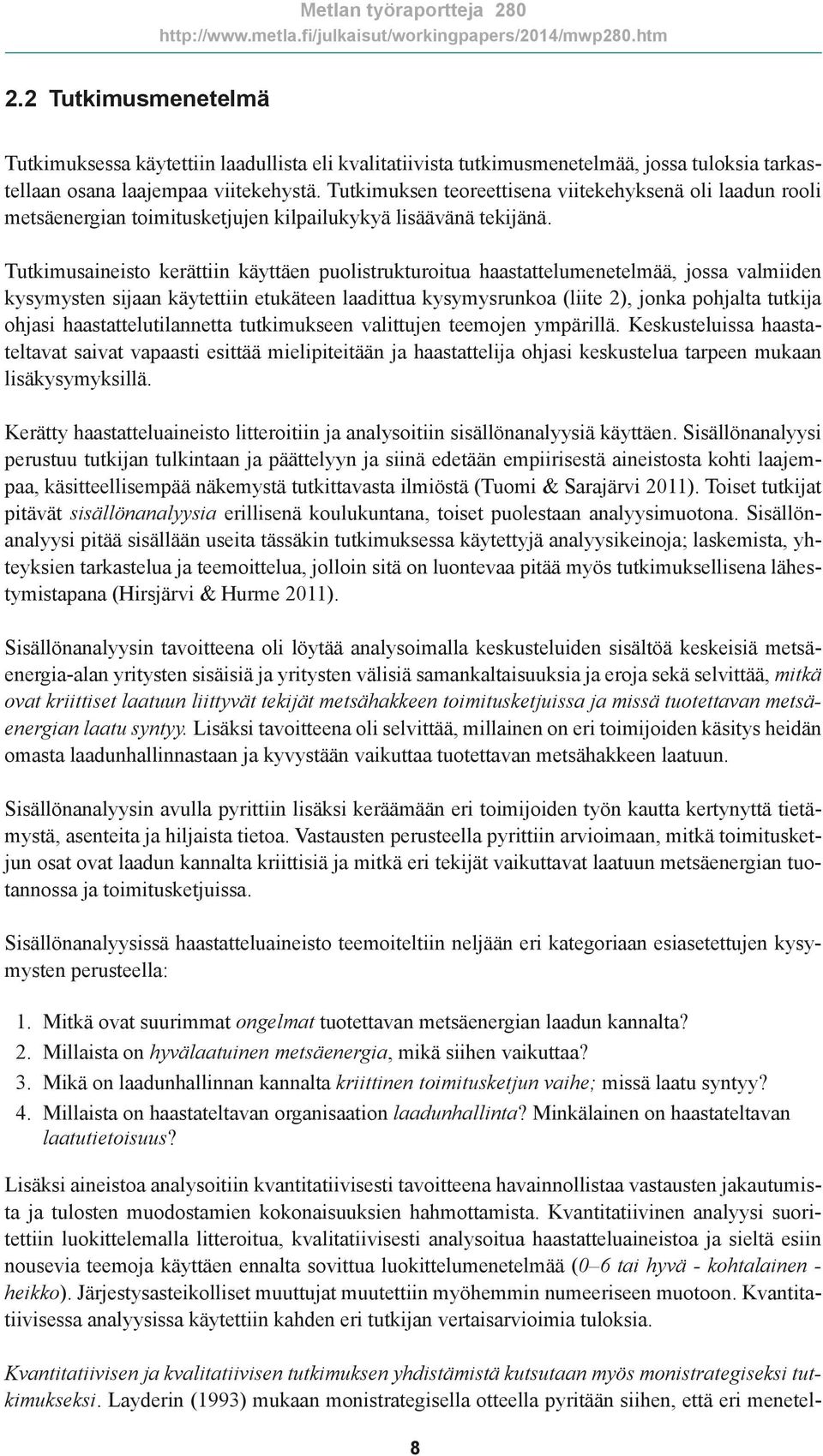 Tutkimusaineisto kerättiin käyttäen puolistrukturoitua haastattelumenetelmää, jossa valmiiden kysymysten sijaan käytettiin etukäteen laadittua kysymysrunkoa (liite 2), jonka pohjalta tutkija ohjasi