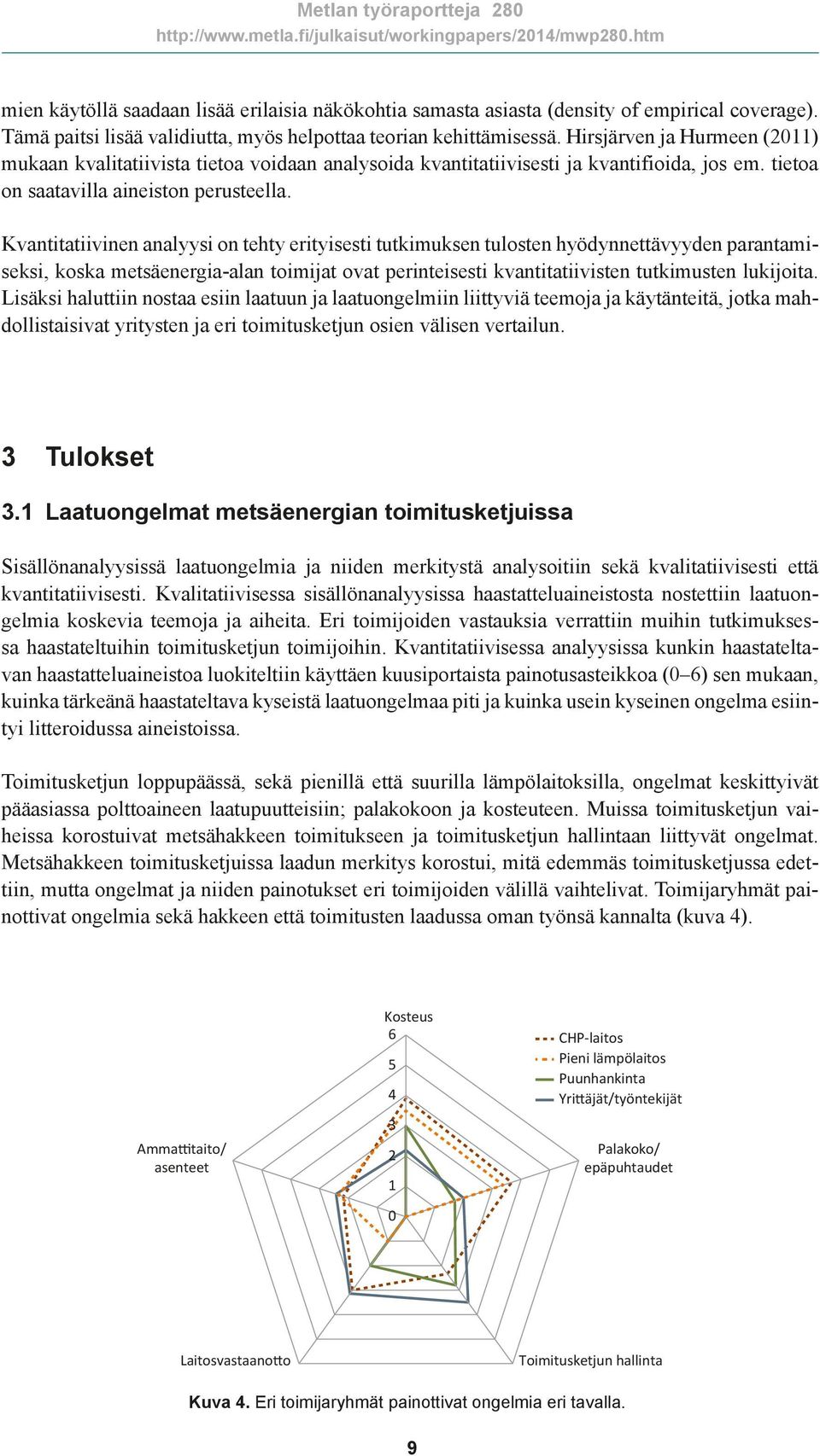 Kvantitatiivinen analyysi on tehty erityisesti tutkimuksen tulosten hyödynnettävyyden parantamiseksi, koska metsäenergia-alan toimijat ovat perinteisesti kvantitatiivisten tutkimusten lukijoita.