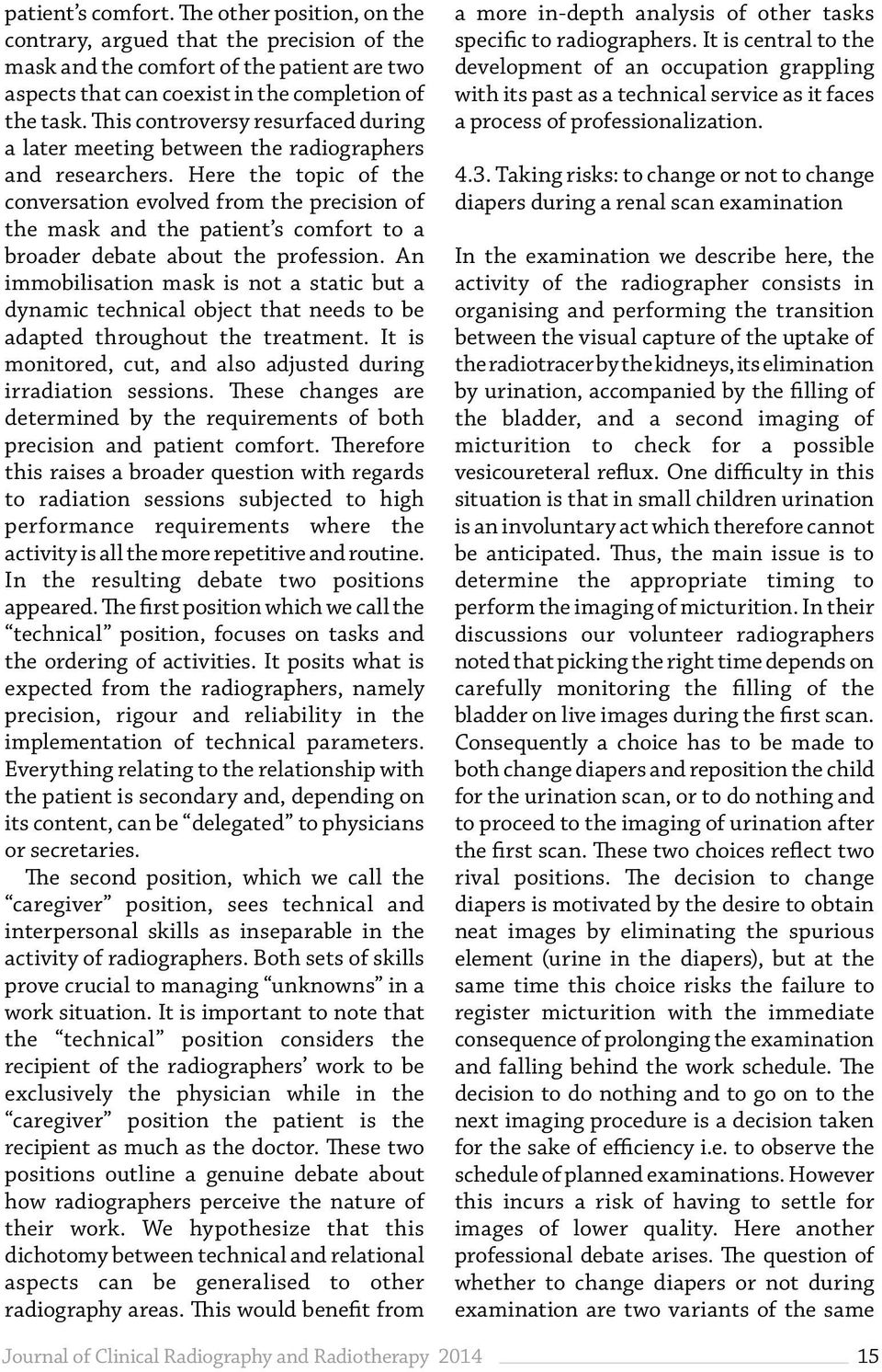 Here the topic of the conversation evolved from the precision of the mask and the patient s comfort to a broader debate about the profession.