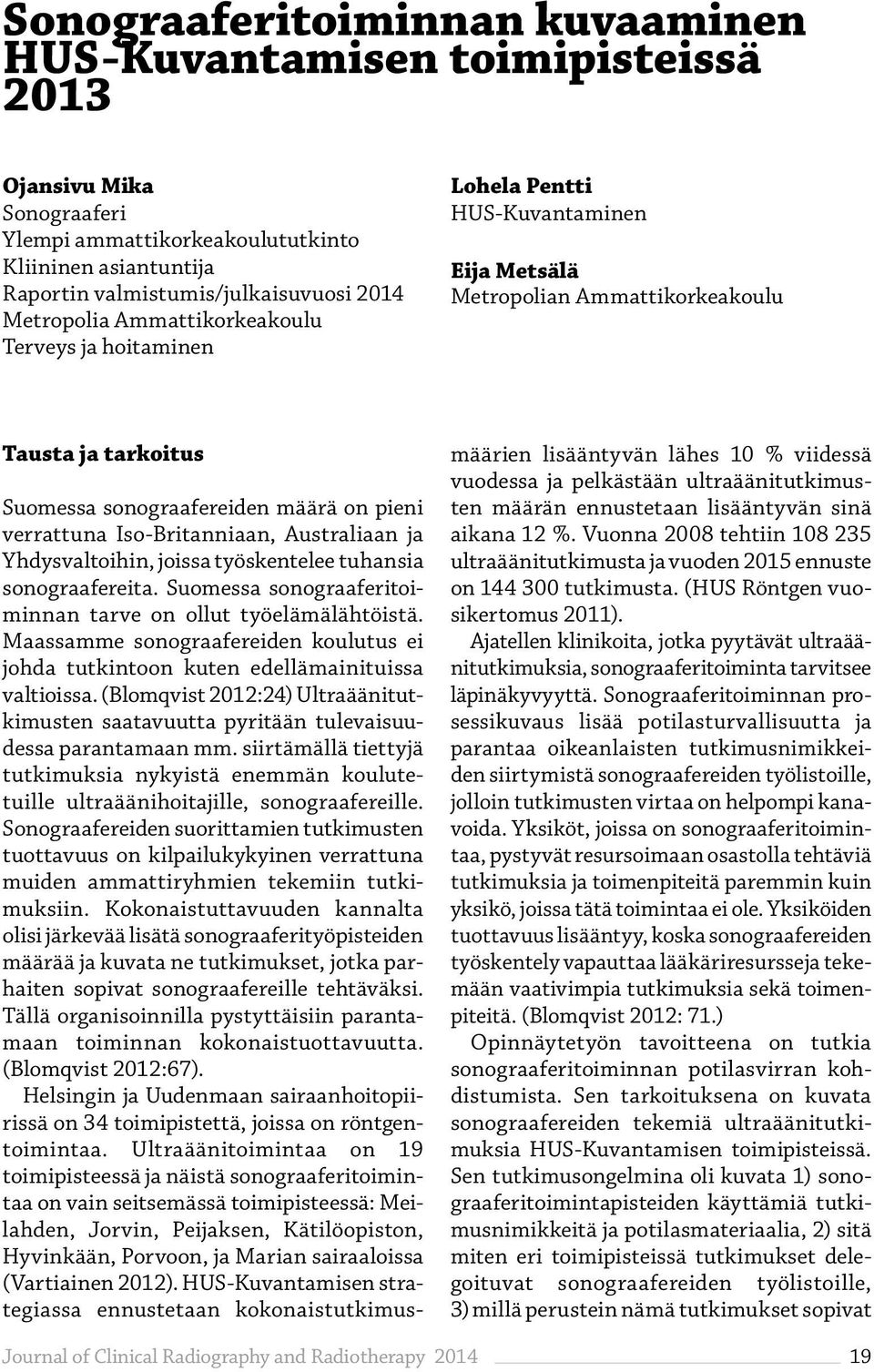 Iso-Britanniaan, Australiaan ja Yhdysvaltoihin, joissa työskentelee tuhansia sonograafereita. Suomessa sonograaferitoiminnan tarve on ollut työelämälähtöistä.