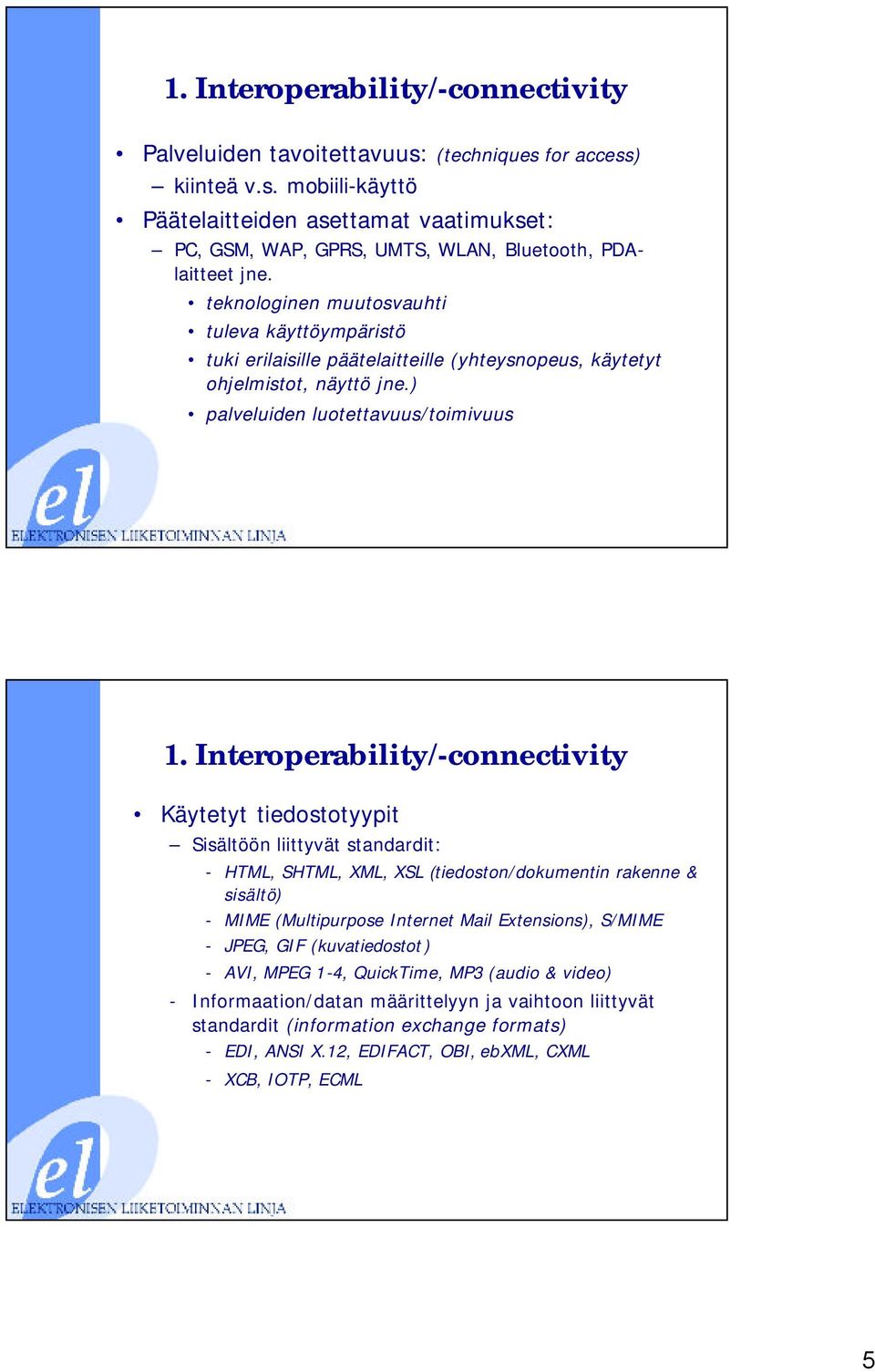 Interoperability/-connectivity Käytetyt tiedostotyypit Sisältöön liittyvät standardit: - HTML, SHTML, XML, XSL (tiedoston/dokumentin rakenne & sisältö) - MIME (Multipurpose Internet Mail Extensions),