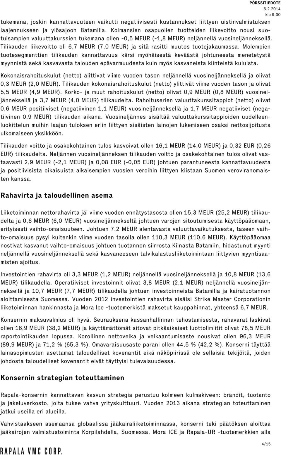 Tilikauden liikevoitto oli 6,7 MEUR (7,0 MEUR) ja sitä rasitti muutos tuotejakaumassa.