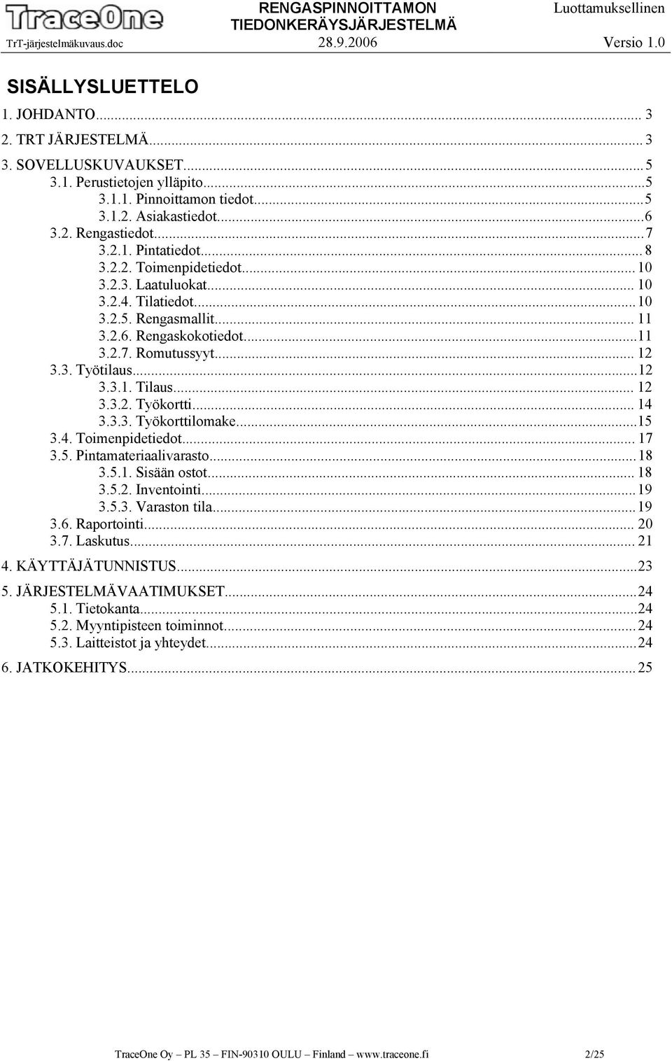 .. 12 3.3.2. Työkortti... 14 3.3.3. Työkorttilomake...15 3.4. Toimenpidetiedot... 17 3.5. Pintamateriaalivarasto...18 3.5.1. Sisään ostot... 18 3.5.2. Inventointi...19 3.5.3. Varaston tila...19 3.6.