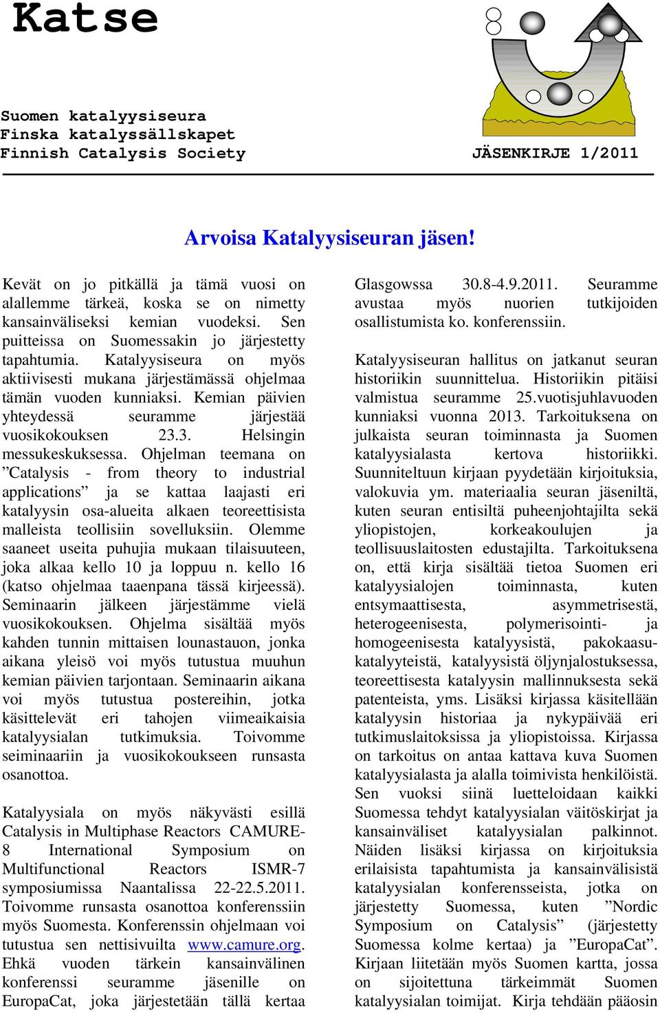 Ohjelman teemana on Catalysis - from theory to industrial applications ja se kattaa laajasti eri katalyysin osa-alueita alkaen teoreettisista malleista teollisiin sovelluksiin.