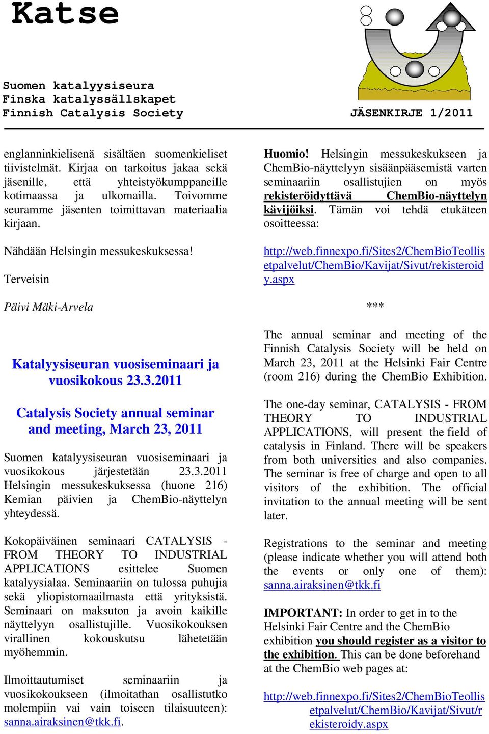 3.2011 Catalysis Society annual seminar and meeting, March 23, 2011 n vuosiseminaari ja vuosikokous järjestetään 23.3.2011 Helsingin messukeskuksessa (huone 216) Kemian päivien ja ChemBio-näyttelyn yhteydessä.