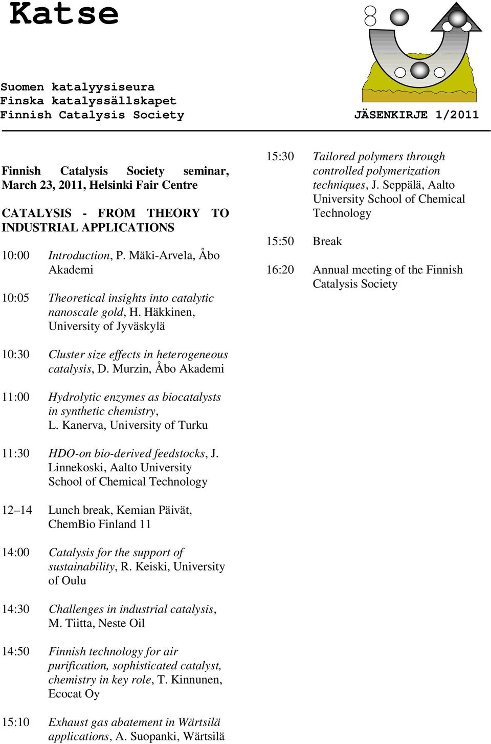 Seppälä, Aalto University School of Chemical Technology 15:50 Break 16:20 Annual meeting of the Finnish Catalysis Society 10:30 Cluster size effects in heterogeneous catalysis, D.