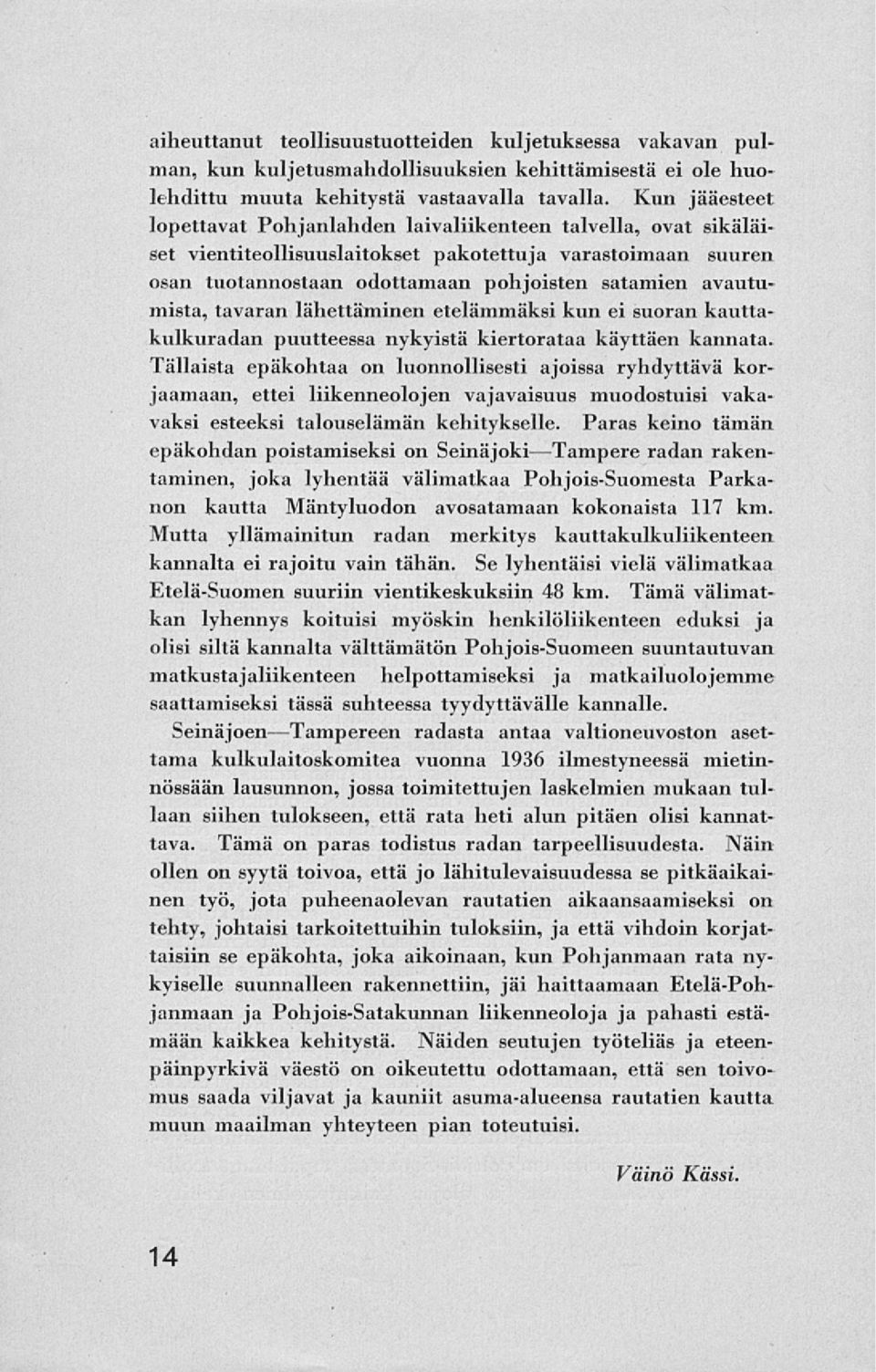 avautumista, tavaran lähettäminen etelämmäksi kun ei suoran kauttakulkuradan puutteessa nykyistä kiertorataa käyttäen kannata.