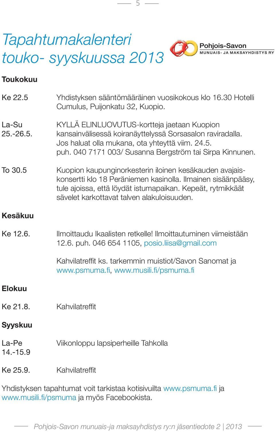 040 7171 003/ Susanna Bergström tai Sirpa Kinnunen. Kuopion kaupunginorkesterin iloinen kesäkauden avajaiskonsertti klo 18 Peräniemen kasinolla.