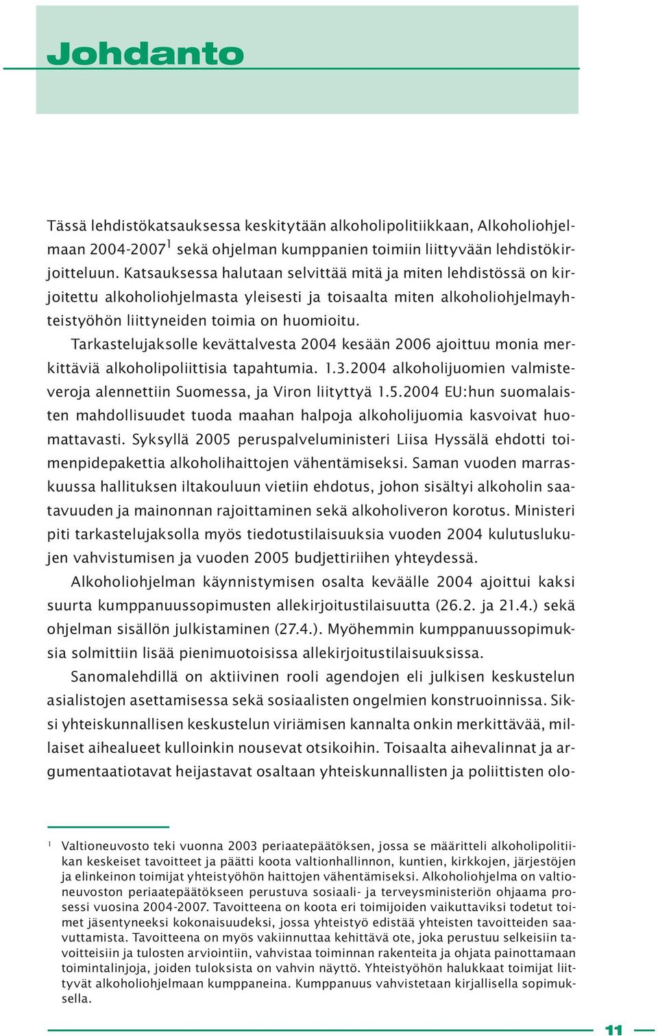 Tarkastelujaksolle kevättalvesta 2004 kesään 2006 ajoittuu monia merkittäviä alkoholipoliittisia tapahtumia. 1.3.2004 alkoholijuomien valmisteveroja alennettiin Suomessa, ja Viron liityttyä 1.5.