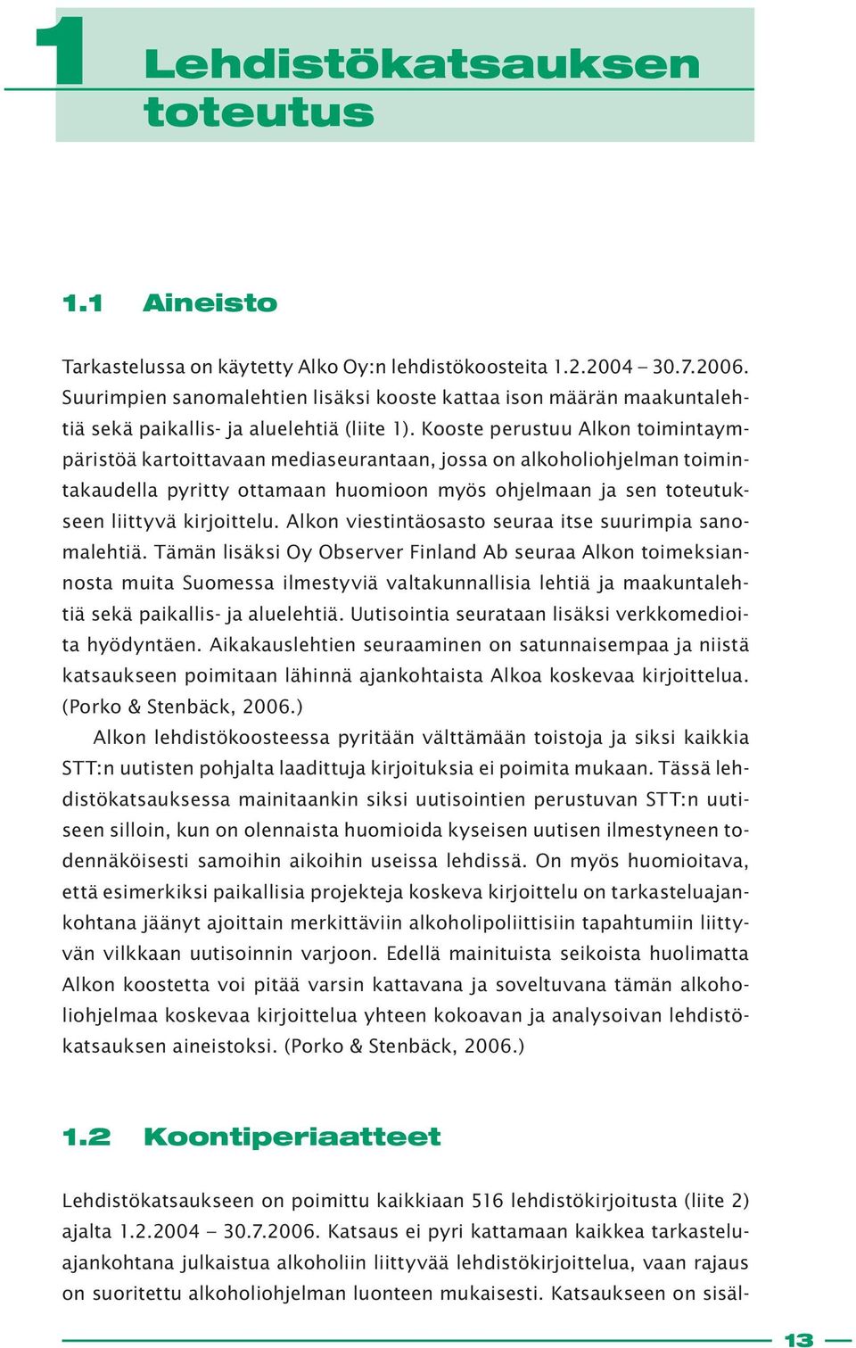 Kooste perustuu Alkon toimintaympäristöä kartoittavaan mediaseurantaan, jossa on alkoholiohjelman toimintakaudella pyritty ottamaan huomioon myös ohjelmaan ja sen toteutukseen liittyvä kirjoittelu.