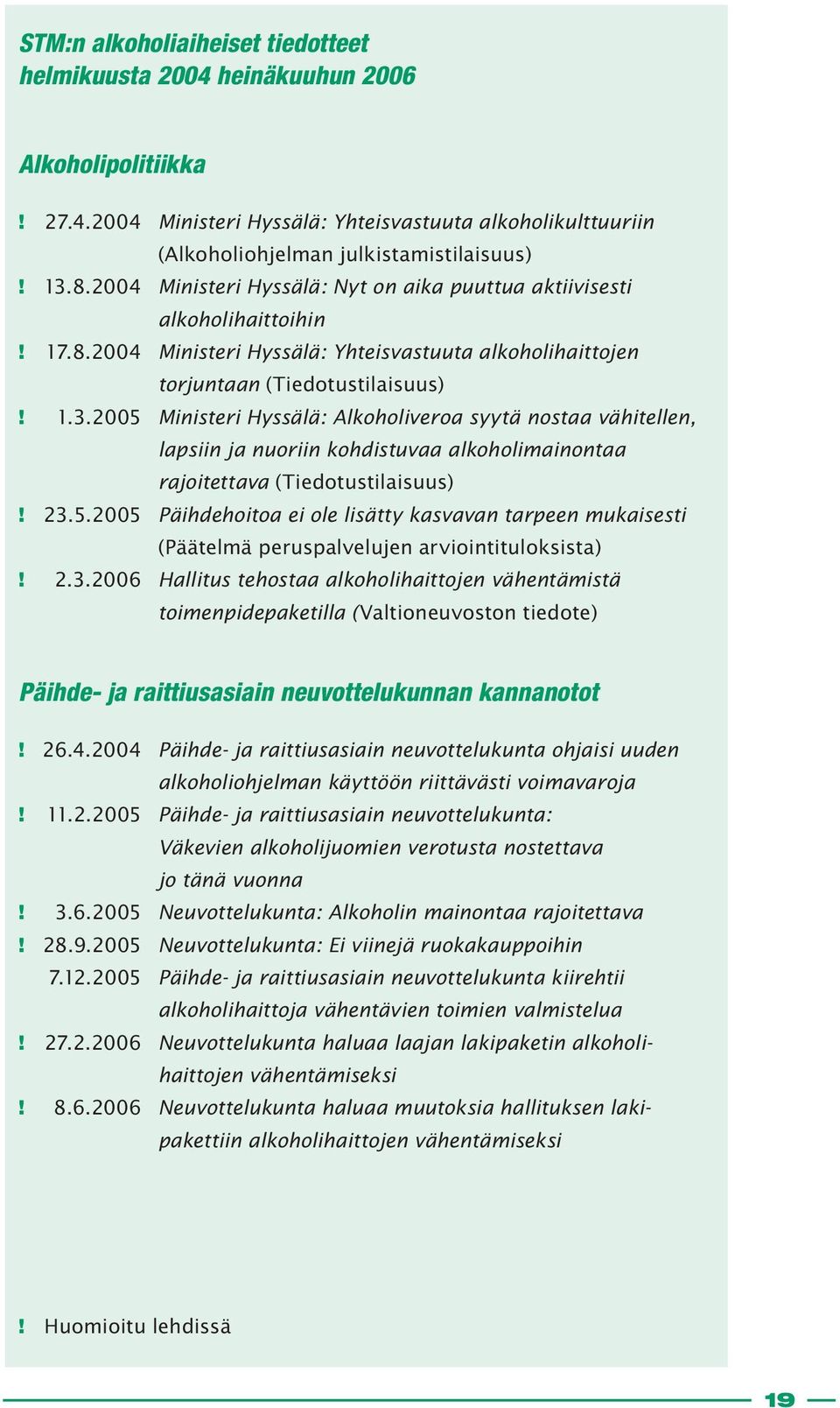 2005 Ministeri Hyssälä: Alkoholiveroa syytä nostaa vähitellen, lapsiin ja nuoriin kohdistuvaa alkoholimainontaa rajoitettava (Tiedotustilaisuus)! 23.5.2005 Päihdehoitoa ei ole lisätty kasvavan tarpeen mukaisesti (Päätelmä peruspalvelujen arviointituloksista)!