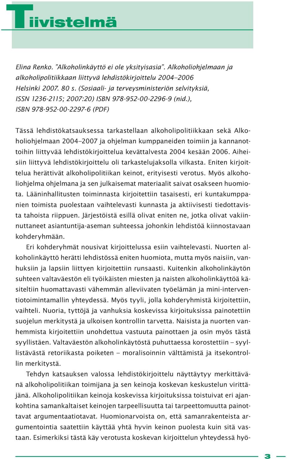 ), ISBN 978-952-00-2297-6 (PDF) Tässä lehdistökatsauksessa tarkastellaan alkoholipolitiikkaan sekä Alkoholiohjelmaan 2004 2007 ja ohjelman kumppaneiden toimiin ja kannanottoihin liittyvää