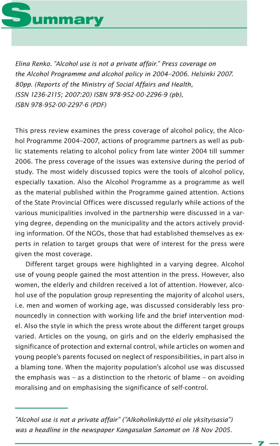 policy, the Alcohol Programme 2004 2007, actions of programme partners as well as public statements relating to alcohol policy from late winter 2004 till summer 2006.