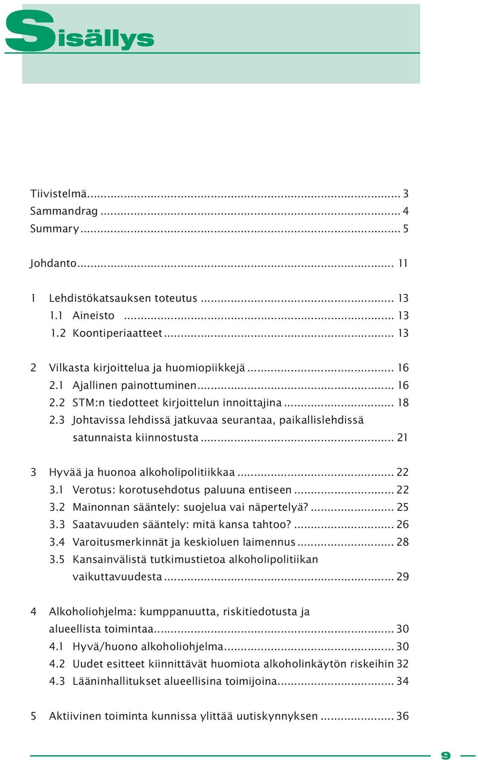 .. 21 3 Hyvää ja huonoa alkoholipolitiikkaa... 22 3.1 Verotus: korotusehdotus paluuna entiseen... 22 3.2 Mainonnan sääntely: suojelua vai näpertelyä?... 25 3.3 Saatavuuden sääntely: mitä kansa tahtoo?