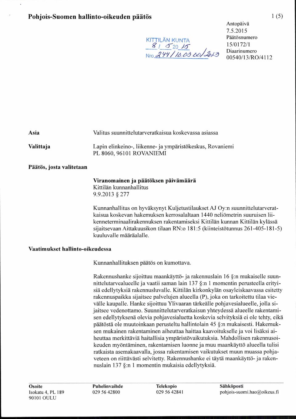 2015 Päätösnumero 15/0172/1 Diaarinumero 00540/13/RO/4112 Asia Valitus suunnittelutarveratkaisua koskevassa asiassa Valittaja Lapin elinkeino -, liikenne- ja ympäristökeskus, Rovaniemi PL 8060, 96101